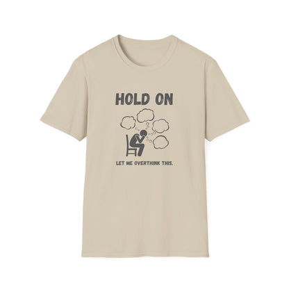 Hold On I Need to Overthink This T-Shirt - Funny Office Humor Tee