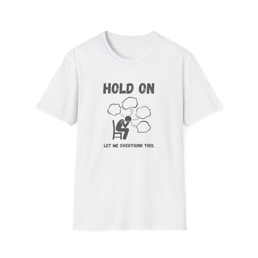 Hold On I Need to Overthink This T-Shirt - Funny Office Humor Tee